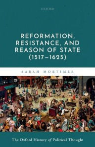 Title: Reformation, Resistance, and Reason of State (1517-1625), Author: Sarah Mortimer