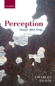 Title: Perception: Essays After Frege, Author: Charles Travis