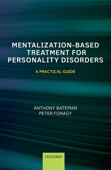 Mentalization Based Treatment for Personality Disorders: A Practical Guide / Edition 1