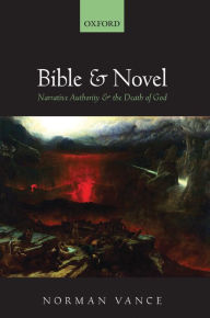 Title: Bible and Novel: Narrative Authority and the Death of God, Author: Norman Vance