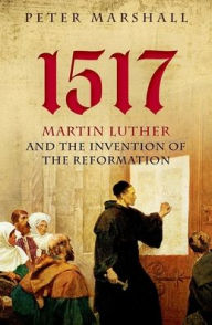 Title: 1517: Martin Luther and the Invention of the Reformation, Author: Peter Marshall