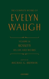 The Complete Works of Evelyn Waugh: Rossetti His Life and Works: Volume 16