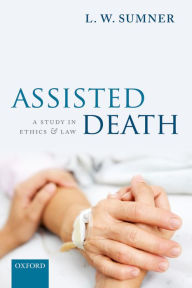 Title: Assisted Death: A Study in Ethics and Law, Author: L. W. Sumner