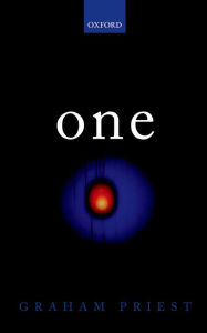 Title: One: Being an Investigation into the Unity of Reality and of its Parts, including the Singular Object which is Nothingness, Author: Graham Priest