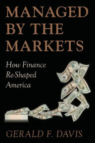 Title: Managed by the Markets: How Finance Re-Shaped America, Author: Gerald F. Davis