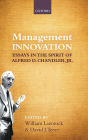 Management Innovation: Essays in the Spirit of Alfred D. Chandler, Jr.