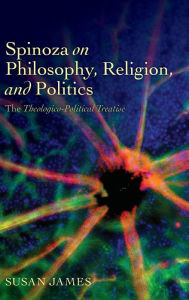 Title: Spinoza on Philosophy, Religion, and Politics: The Theologico-Political Treatise, Author: Susan James