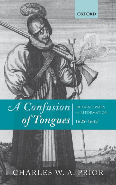 A Confusion of Tongues: Britain's Wars of Reformation, 1625-1642