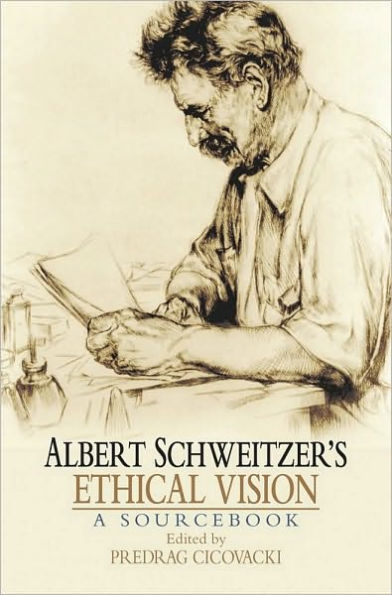 Albert Schweitzer's Ethical Vision A Sourcebook