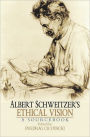 Albert Schweitzer's Ethical Vision A Sourcebook
