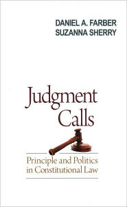 Title: Judgment Calls: Principle and Politics in Constitutional Law, Author: Daniel A. Farber