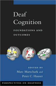 Title: Deaf Cognition: Foundations and Outcomes, Author: Marc Marschark