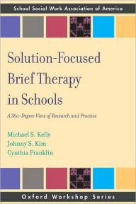 Title: Solution Focused Brief Therapy in Schools: A 360 Degree View of Research and Practice, Author: Michael S Kelly