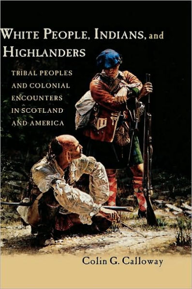 White People, Indians, and Highlanders: Tribal People and Colonial Encounters in Scotland and America