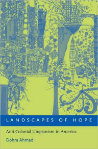 Title: Landscapes of Hope: Anti-Colonial Utopianism in America, Author: Dohra Ahmad