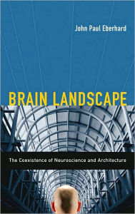 Title: Brain Landscape The Coexistence of Neuroscience and Architecture, Author: John P. Eberhard