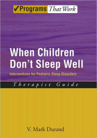 Title: When Children Don't Sleep Well: Interventions for Pediatric Sleep Disorders Therapist Guide, Author: V. Mark Durand