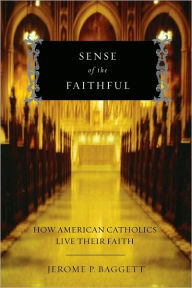 Title: Sense of the Faithful: How American Catholics Live Their Faith, Author: Jerome P. Baggett