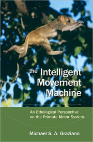 Title: The Intelligent Movement Machine: An Ethological Perspective on the Primate Motor System, Author: Michael Graziano