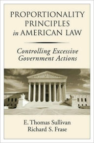 Title: Proportionality Principles in American Law: Controlling Excessive Government Actions, Author: E. Thomas Sullivan