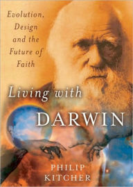 Title: Living with Darwin: Evolution, Design, and the Future of Faith, Author: Philip Kitcher