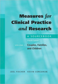 Title: Measures for Clinical Practice and Research: A Sourcebook Volume I: Couples, Families, and Children, Author: Joel Fischer