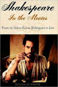 Title: Shakespeare in the Movies: From the Silent Era to Shakespeare in Love, Author: Douglas Brode