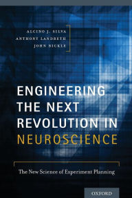 Title: Engineering the Next Revolution in Neuroscience: The New Science of Experiment Planning, Author: Alcino J. Silva