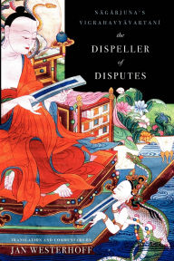 Title: The Dispeller of Disputes: Nagarjuna's Vigrahavyavartani, Author: Jan Westerhoff