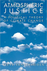 Title: Atmospheric Justice: A Political Theory of Climate Change, Author: Steve Vanderheiden