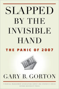 Title: Slapped by the Invisible Hand: The Panic of 2007, Author: Gary B. Gorton