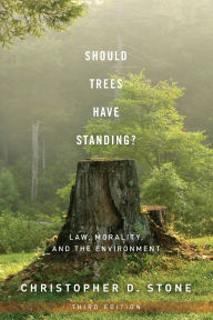 Title: Should Trees Have Standing?: Law, Morality, and the Environment / Edition 3, Author: Christopher D. Stone