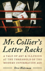 Title: Mr. Collier's Letter Racks: A Tale of Art and Illusion at the Threshold of the Modern Information Age, Author: Dror Wahrman