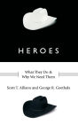 Heroes: What They Do and Why We Need Them