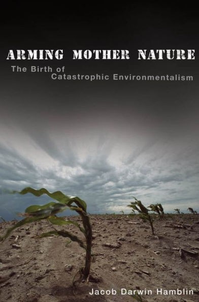 Arming Mother Nature: The Birth of Catastrophic Environmentalism