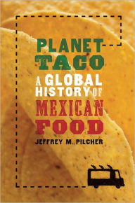 Title: Planet Taco: A Global History of Mexican Food, Author: Jeffrey M. Pilcher