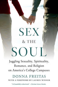 Title: Sex and the Soul: Juggling Sexuality, Spirituality, Romance, and Religion on America's College Campuses, Author: Donna Freitas