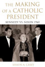 The Making of a Catholic President: Kennedy vs. Nixon 1960