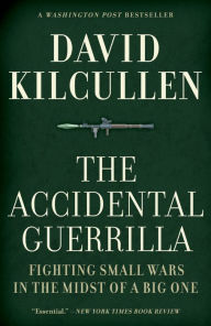 Title: The Accidental Guerrilla: Fighting Small Wars in the Midst of a Big One, Author: David Kilcullen