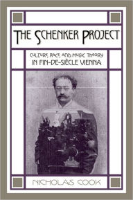 Title: The Schenker Project: Culture, Race, and Music Theory in Fin-de-siï¿½cle Vienna, Author: Nicholas Cook