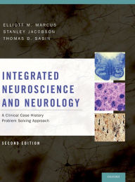 Title: Integrated Neuroscience and Neurology: A Clinical Case History Problem Solving Approach, Author: Elliott M. Marcus