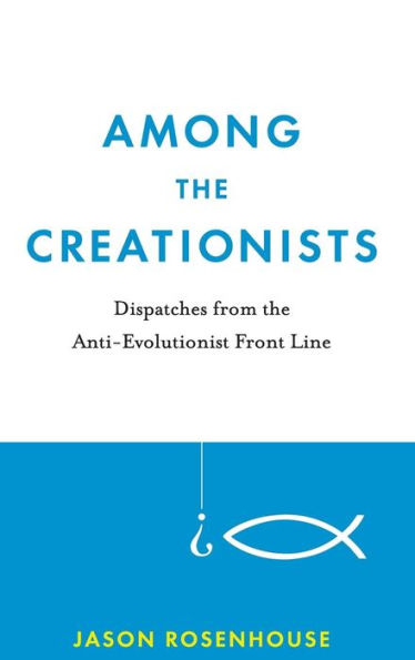 Among the Creationists: Dispatches from the Anti-Evolutionist Front Line