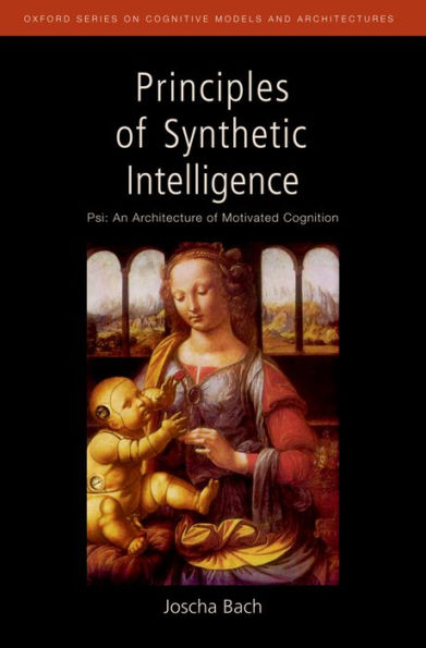 Principles of Synthetic Intelligence: Psi: An Architecture of Motivated Cognition