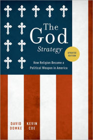 Title: The God Strategy: How Religion Became a Political Weapon in America, Author: David Domke