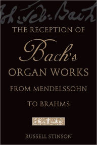 Title: The Reception of Bach's Organ Works from Mendelssohn to Brahms, Author: Russell Stinson