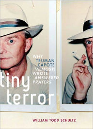 Title: Tiny Terror: Why Truman Capote (Almost) Wrote Answered Prayers, Author: William Todd Schultz