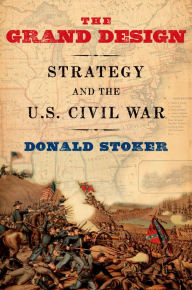 Title: The Grand Design: Strategy and the U.S. Civil War, Author: Donald Stoker