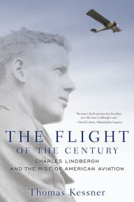 Title: The Flight of the Century: Charles Lindbergh and the Rise of American Aviation, Author: Thomas Kessner