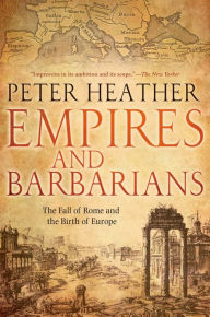 Title: Empires and Barbarians: The Fall of Rome and the Birth of Europe, Author: Peter Heather