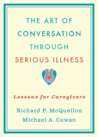 Title: The Art of Conversation Through Serious Illness: Lessons for Caregivers, Author: Richard McQuellon
